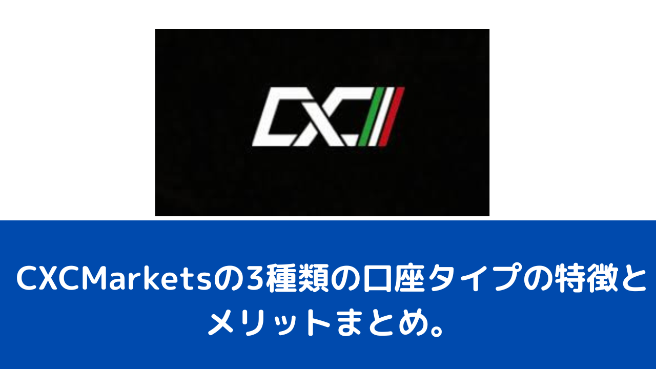 CXCMarketsの3種類の口座タイプの特徴とメリットまとめ。