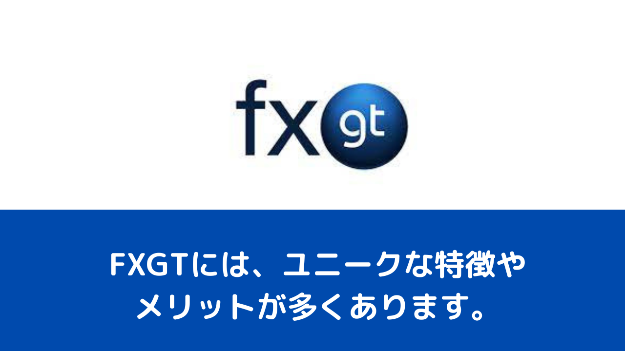 FXGTには、ユニークな特徴やメリットが多くあります。