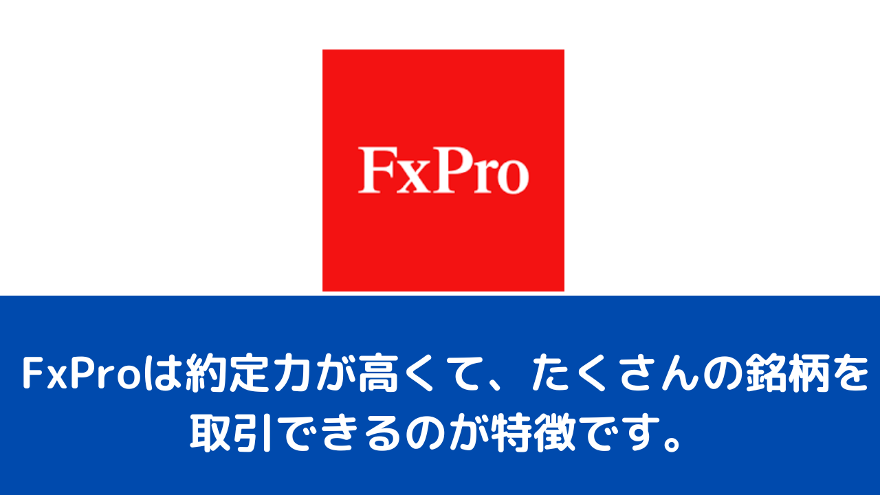 FxProは約定力が高くて、たくさんの銘柄を取引できるのが特徴です。